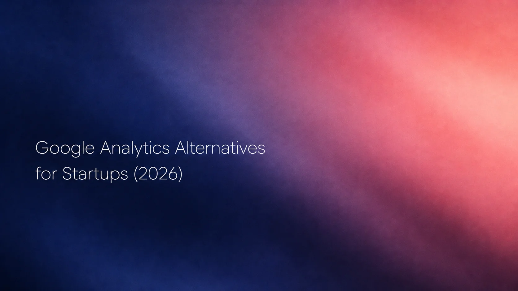 Google Analytics Alternatives for Startups (2026)